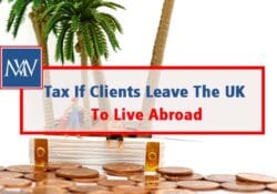 Tax If Clients Leave The UK To Live Abroad