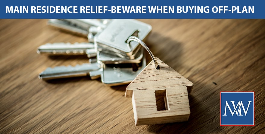 Main residence relief – beware when buying off-plan