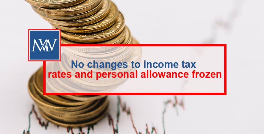 NO CHANGES TO INCOME TAX RATES AND PERSONAL ALLOWANCE FROZEN