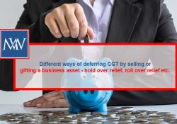 Different ways of deferring CGT by selling or gifting a business asset - hold over relief, roll over relief etc.