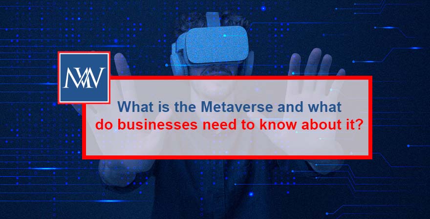 What is the Metaverse and what do businesses need to know about it?