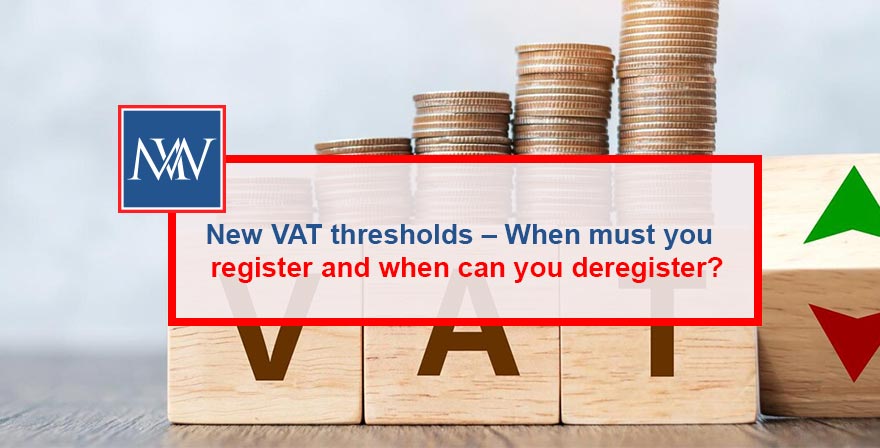 New VAT thresholds – When must you register and when can you deregister