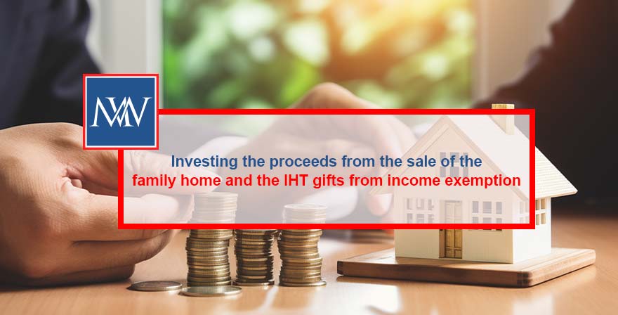 Investing the proceeds from the sale of the family home and the IHT gifts from income exemption